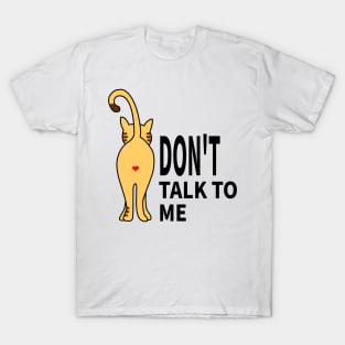 CAT:DON'T TALK TO ME T-Shirt